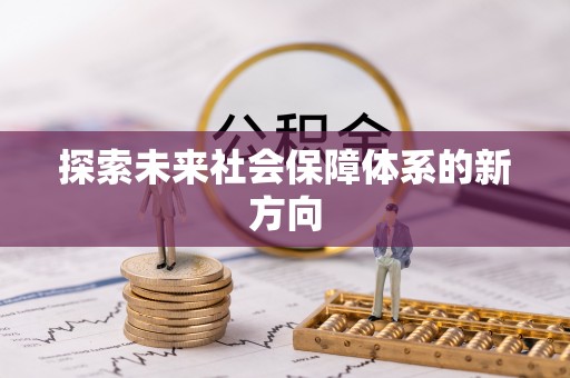 惠济探索未来社会保障体系的新方向