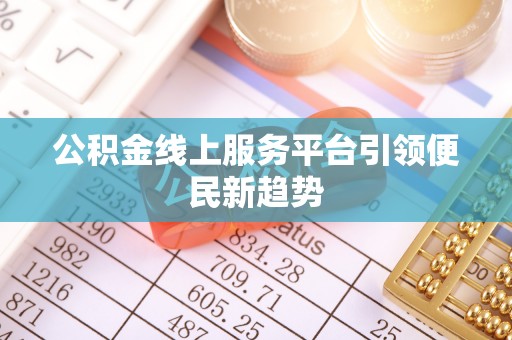 惠济公积金线上服务平台引领便民新趋势