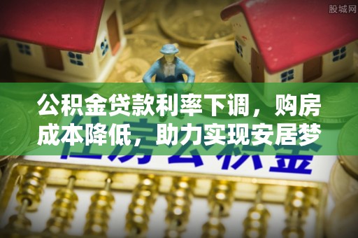 惠济公积金贷款利率下调，购房成本降低，助力实现安居梦