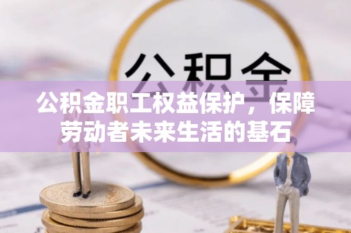 惠济公积金职工权益保护，保障劳动者未来生活的基石