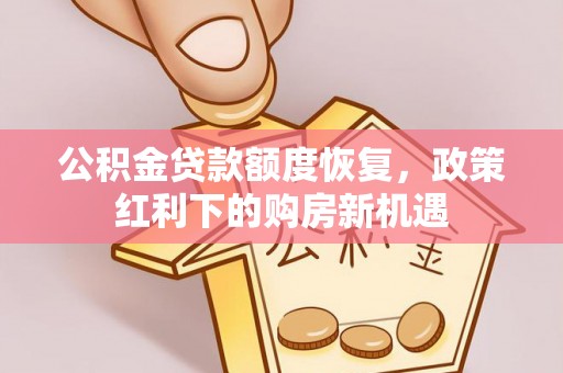 惠济公积金贷款额度恢复，政策红利下的购房新机遇