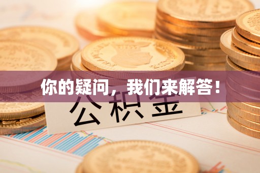 惠济你的疑问，我们来解答！