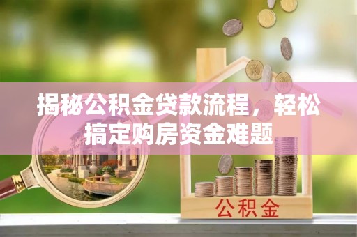 惠济揭秘公积金贷款流程，轻松搞定购房资金难题