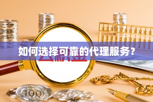 惠济如何选择可靠的代理服务？