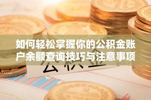 惠济如何轻松掌握你的公积金账户余额查询技巧与注意事项