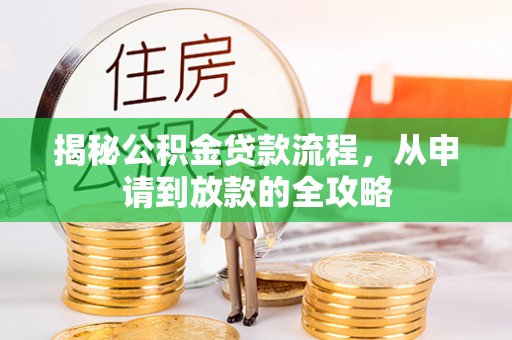 惠济揭秘公积金贷款流程，从申请到放款的全攻略