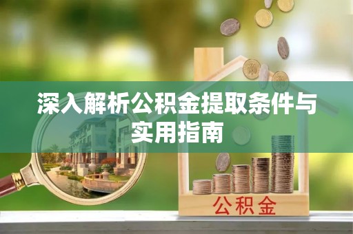 惠济深入解析公积金提取条件与实用指南