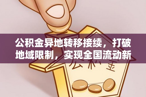 惠济公积金异地转移接续，打破地域限制，实现全国流动新可能
