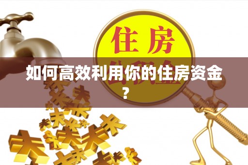 惠济如何高效利用你的住房资金？