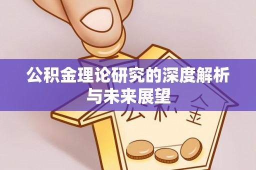 惠济公积金理论研究的深度解析与未来展望