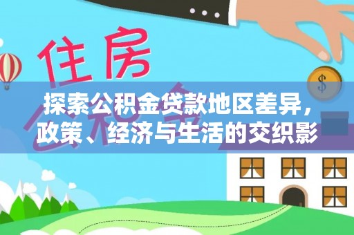 惠济探索公积金贷款地区差异，政策、经济与生活的交织影响
