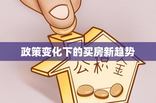 惠济政策变化下的买房新趋势