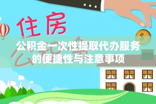 惠济公积金一次性提取代办服务的便捷性与注意事项