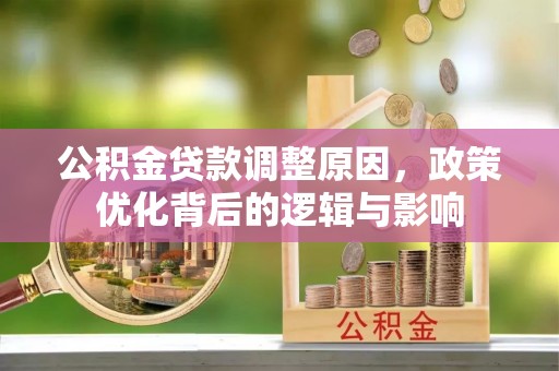 惠济公积金贷款调整原因，政策优化背后的逻辑与影响