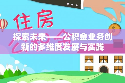 惠济探索未来——公积金业务创新的多维度发展与实践