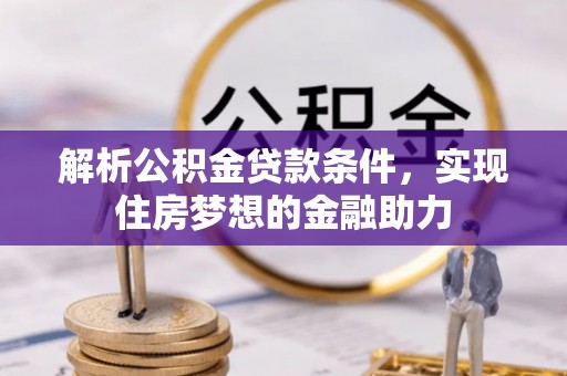 惠济解析公积金贷款条件，实现住房梦想的金融助力