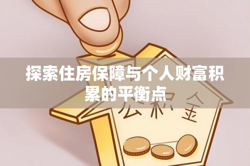 惠济探索住房保障与个人财富积累的平衡点