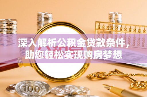 惠济深入解析公积金贷款条件，助您轻松实现购房梦想