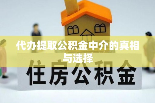 惠济代办提取公积金中介的真相与选择