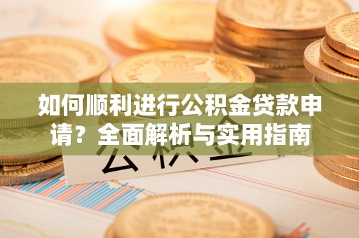 惠济如何顺利进行公积金贷款申请？全面解析与实用指南