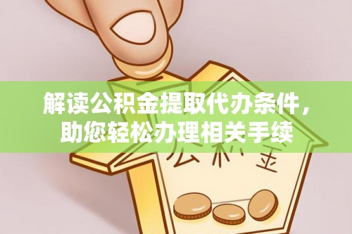 惠济解读公积金提取代办条件，助您轻松办理相关手续