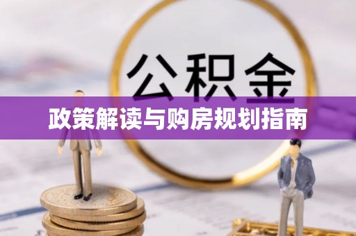 惠济政策解读与购房规划指南