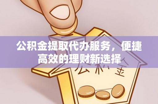 惠济公积金提取代办服务，便捷高效的理财新选择