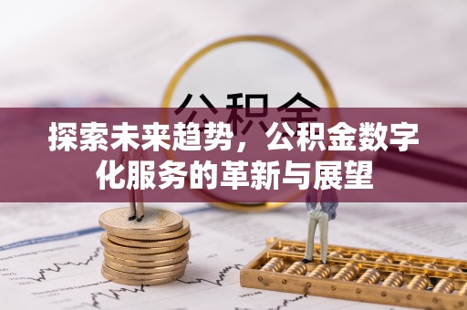 惠济探索未来趋势，公积金数字化服务的革新与展望