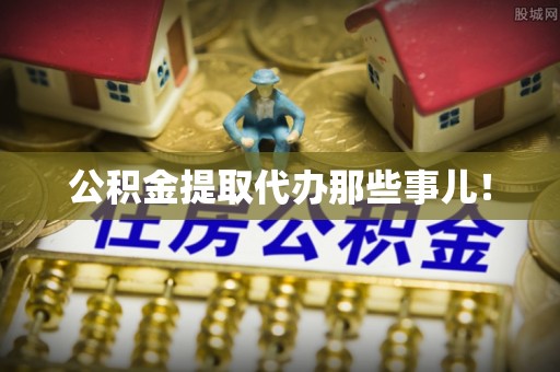 惠济公积金提取代办那些事儿！