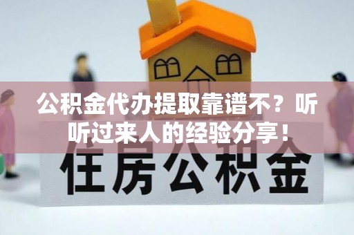 惠济公积金代办提取靠谱不？听听过来人的经验分享！
