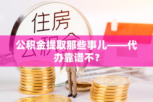 惠济公积金提取那些事儿——代办靠谱不？