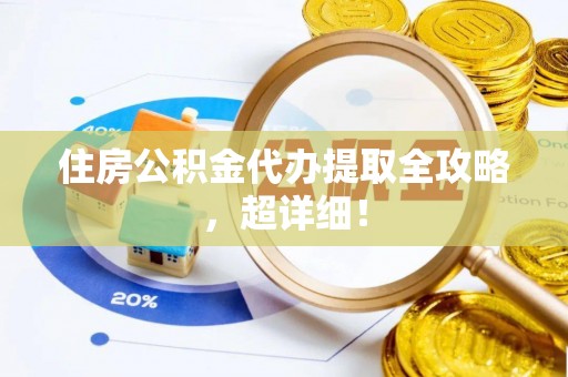 惠济住房公积金代办提取全攻略，超详细！