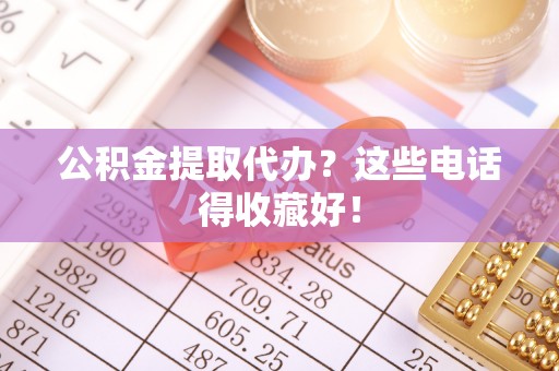惠济公积金提取代办？这些电话得收藏好！