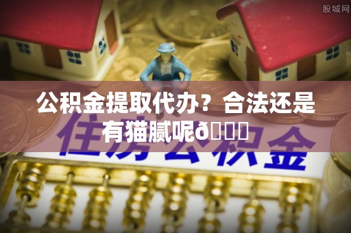 惠济公积金提取代办？合法还是有猫腻呢😏
