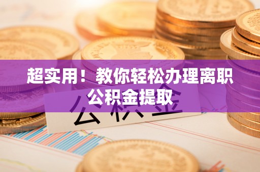 惠济超实用！教你轻松办理离职公积金提取