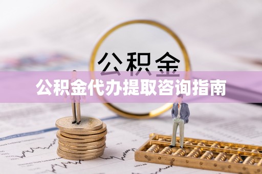 惠济公积金代办提取咨询指南