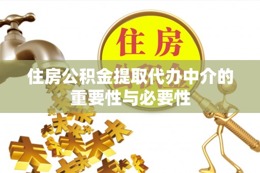 惠济住房公积金提取代办中介的重要性与必要性