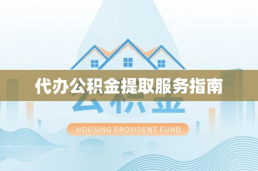 惠济代办公积金提取服务指南