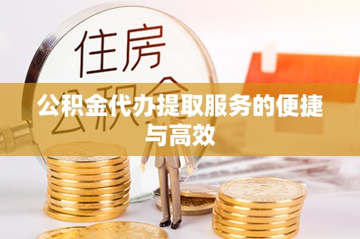惠济公积金代办提取服务的便捷与高效