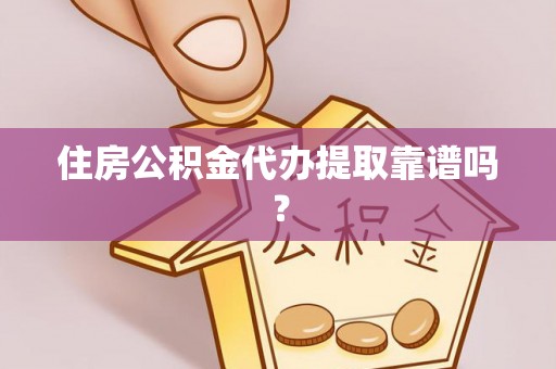 惠济住房公积金代办提取靠谱吗？