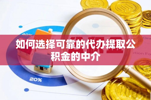 惠济如何选择可靠的代办提取公积金的中介