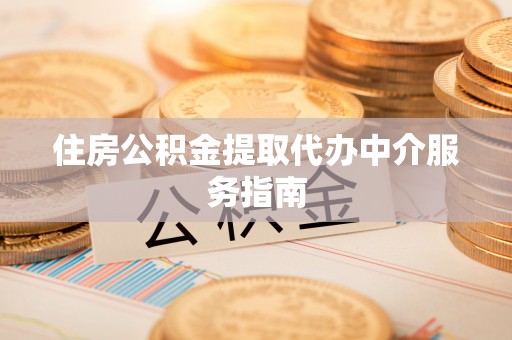 惠济住房公积金提取代办中介服务指南