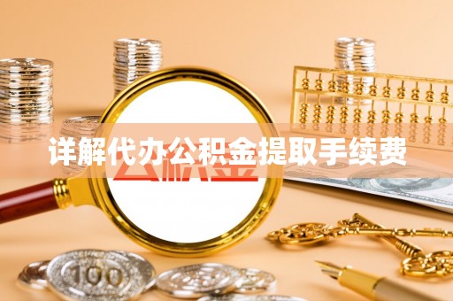 惠济详解代办公积金提取手续费