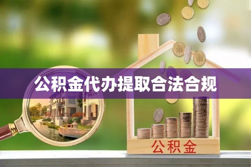 惠济公积金代办提取合法合规