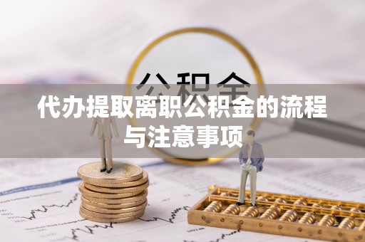 惠济代办提取离职公积金的流程与注意事项