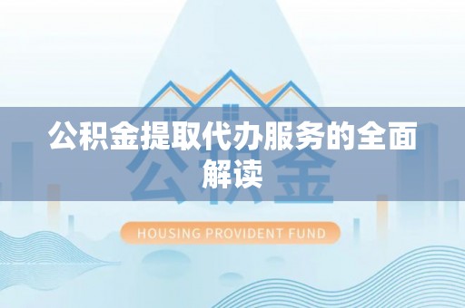 惠济公积金提取代办服务的全面解读