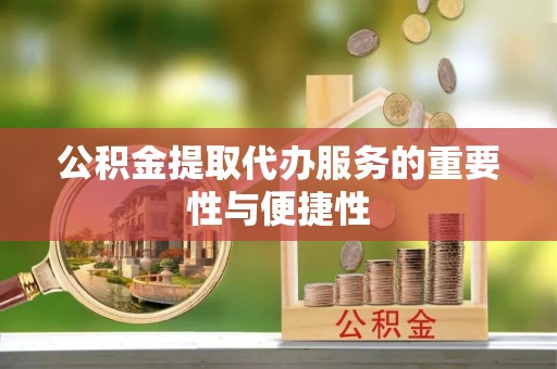 惠济公积金提取代办服务的重要性与便捷性