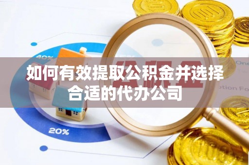惠济如何有效提取公积金并选择合适的代办公司