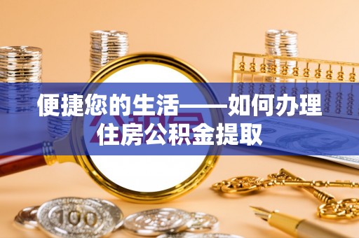 惠济便捷您的生活——如何办理住房公积金提取