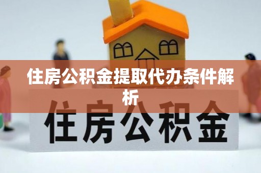 惠济住房公积金提取代办条件解析